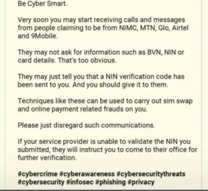 NIN Code - Strict Warning For All Applicants As you all know everybody as been trying to link there NiN with sim which most process require some steps to get verified by the network provider and once you follow the process to link your sim on any of the network provider process using USSD code you will be told to provide some NiN Code or OTP when you try to link your nin with sim using internet or online process. This is want you should be caution of and be cyber smart of because once you provide your Nin to your network provider like Airtel, Mtn, Glo And 9mobile you will be ask to wait for verification from them that either they we send you a confirmation that your Nin as been successful synchronous or as not been that will make you to do something about that or visit their office to confirm the process. This is where online fraudsters start operating just like how they did with the BVN link process that makes them able to hack and full some people collect what they have in their account. So we are about to share some warnings that will help you out and let you know how to go with You NiN code for The Nin registration process. NIN Code Strict Warning For All Applicants We call it that you should be cyber smart and learn how cyberpunk will attack you so as to not to fall victim. As much you know the sim link with nin is still ongoing or the Nin link with Sim process. So as of now till when they stop carrying out the process you will start receiving calls. Calls at which some people will be claiming to be Nimc agents or the network provider's agency like Mtn, Airtel, 9mobile n Glo. They request for some of your identification card number or BVN bank verification number or Your National identification number. It may likely be that you should provide them with a NiN Code that was just sent to you which is obvious. Same people ( internet fraudsters) will call you to provide them with NiN code that was sent to you for your NiN register verification. By providing them the info, You have just an open way for them which can be used to carry out something related to sim swap. Some other processes like doing online payment with your card if you provide them such info. All these are ways which the internet fraudsters use to get people. All you have to do is to ignore such calls or communication from such people or if they call you for something related. For no any agent we call you or send you a message to provide them with some info related to something personal. In case your network provider is unable to verify your NiN or your NiN code is invalid and adjustment is needed or some info needs to be corrected. You will be instructed to visit their office for further verification and if you need to do some other stuff to get your sim link with Nin. Stay safe and be smart, don't fall into the hands of these fraudsters, cyberpunk and other's. And if you have not linked your sim with Nin Either on mtn, airtel, glo or 9mobile then checkout this article here to get that done. For the deadline is close, go link your sim with Nin using your NiN code and be safe from sim block. Our telegram channel is open for fast updates and other related stuff.