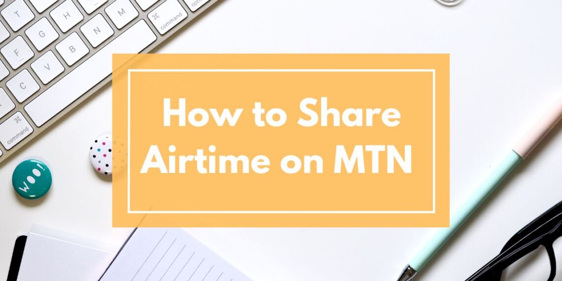 How to Transfer Airtime on MTN In 2023 (Latest Guide) Alitech