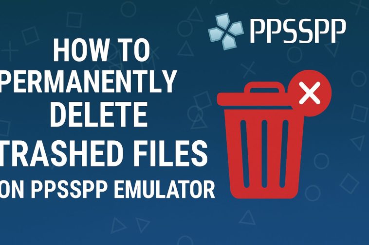How to Permanently Delete Trashed Files on PPSSPP